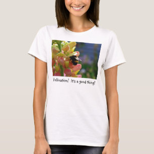 Pollination! It's a good thing! T-shirt