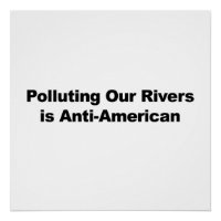 Polluting Our Rivers is Anti-American