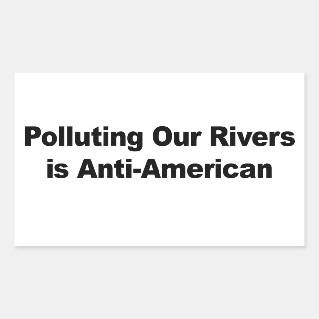 Polluting Our Rivers is Anti-American Rectangular Sticker (Front)