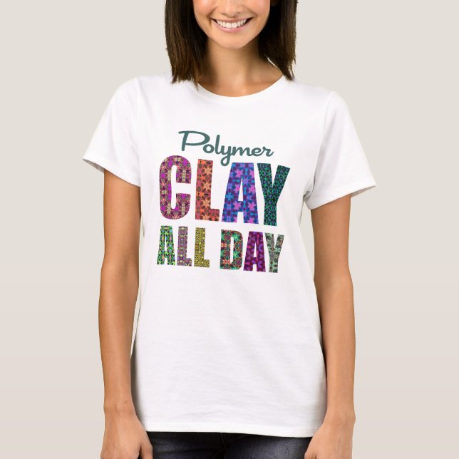 Polymer Clay All Day T-Shirt (Front)