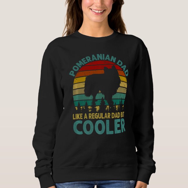 Pomeranian Dad Like A Regular Dad But Cooler For F Sweatshirt (Front)