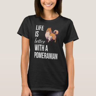 Pomeranian Life Is Better With A Pomeranian T-Shirt