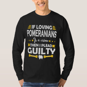Pomeranian Lover Pleading Guilty Quote T-Shirt