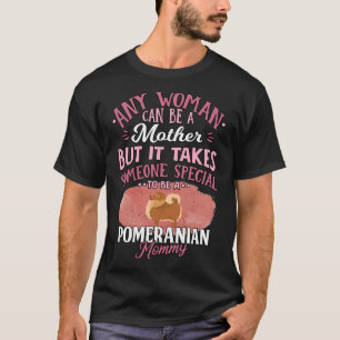 Pomeranian Mother Any Woman Can Be A Mother But It T-Shirt