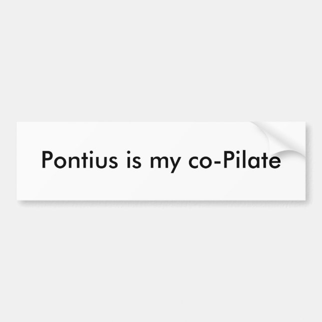 Pontius is my co-Pilate Bumper Sticker (Front)