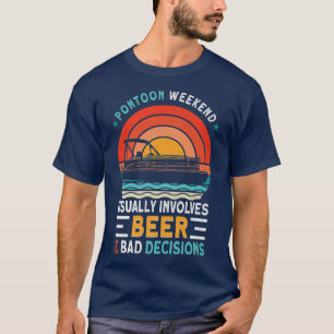 Pontoon Weekend Usually involves Beer & Bad Decisi T-Shirt