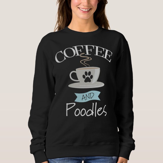 Poodle Dog   Coffee And Poodles     Sweatshirt (Front)