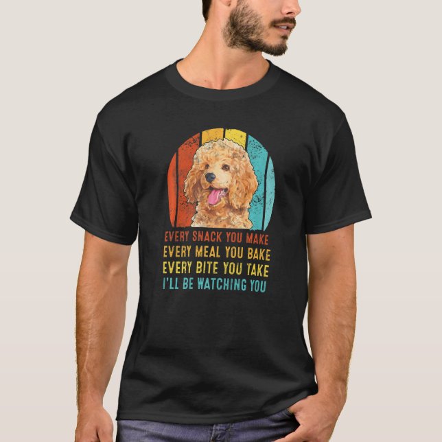 Poodle Every Snack You Make I'll Be Watching You T-Shirt (Front)
