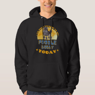 Poodle I Am Only Talking To My Dog Today Hoodie