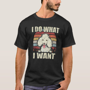 Poodle I Do What I Want Dog Vintage Retro T-Shirt
