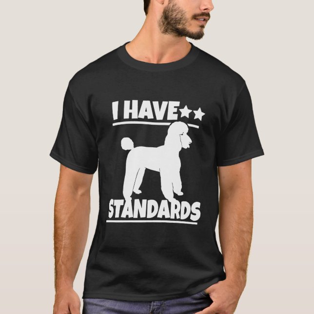 Poodle I Have Standards T-Shirt (Front)