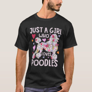 Poodle Just A Girl Who Loves Poodles Dog Flower Fl T-Shirt