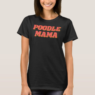 Poodle Mama       T-Shirt