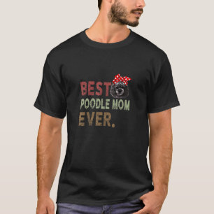 Poodle Mum Ever Dog Mum T-Shirt
