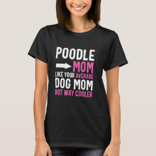 Poodle Mum Like Your Average Dog Mum But Cooler T-Shirt