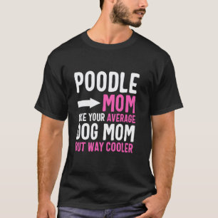 Poodle Mum Like Your Average Dog Mum But Cooler T-Shirt