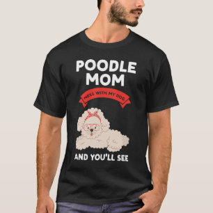 poodle mum mess with my dog and you'll see poodles T-Shirt