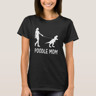 Poodle Mum Poodle Mama Dog Dinosaur Women Mothers T-Shirt