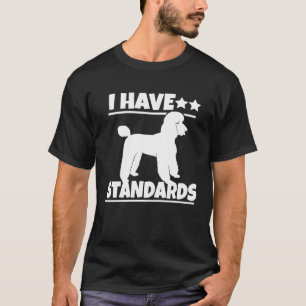Poodle  Poodle   I Have Standards T-Shirt