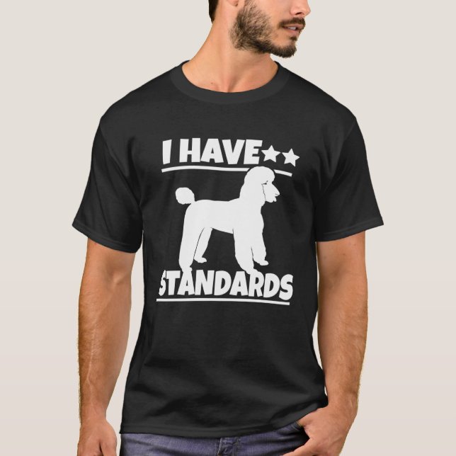 Poodle  Poodle   I Have Standards T-Shirt (Front)