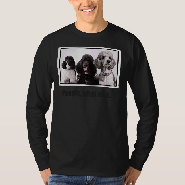 Poodle What Else T-Shirt (Front)