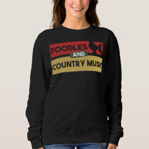 Poodles And Country Music   Poodle Lover   Country Sweatshirt