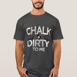 Pool Billards CuChalk Dirty To Me  T-Shirt