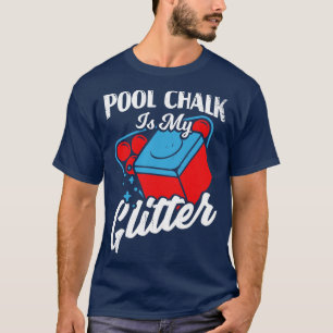Pool Chalk Is My Glitter Billiard Player Gift T-Shirt