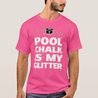 Pool Chalk Is My Glitter Funny Billiards Gift T-Shirt