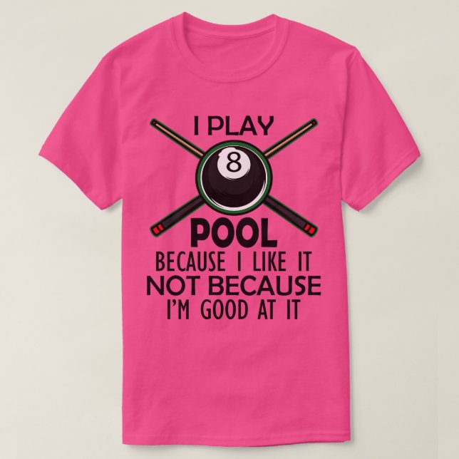 Pool Player I Play Pool Because I like it not beca T-Shirt (Design Front)