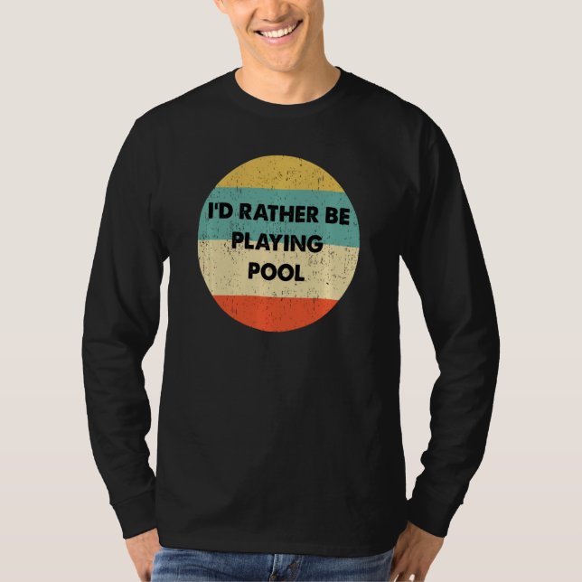 Pool Shirt I D Rather Be Playing Pool (Front)