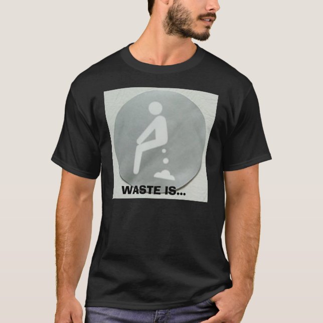 poop, WASTE IS... T-Shirt (Front)