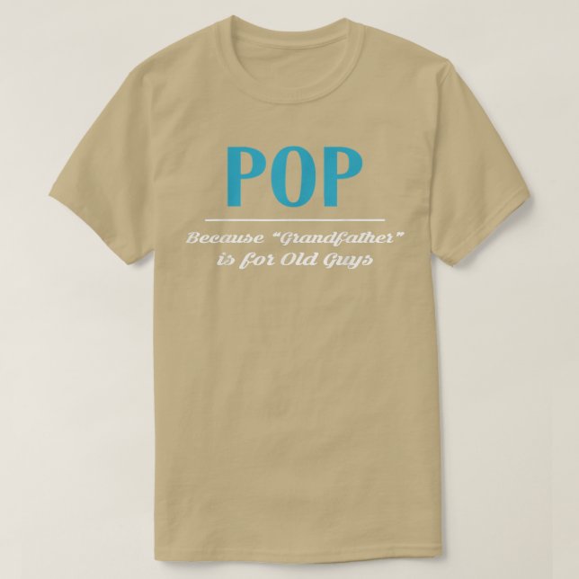 Pop Because Grandfather Is For Old Guys  T-Shirt (Design Front)