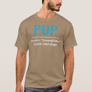 Pop Because Grandfather Is For Old Guys  T-Shirt