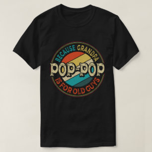 Pop-Pop Because Grandpa is for Old Guys Funny Gift T-Shirt