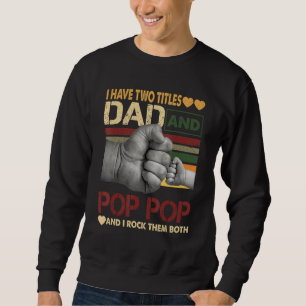 Pop Pop For Men I Have Two Titles Dad And Pop Pop Sweatshirt