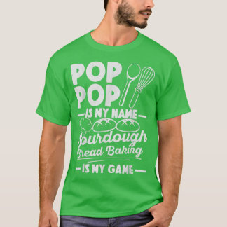 Pop Pop Is My Name Sourdough Baking Is My Game Bre T-Shirt