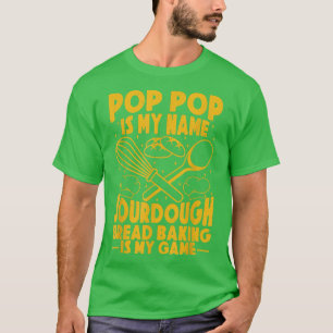 Pop Pop Is My Name Sourdough Baking Is My Game Bre T-Shirt
