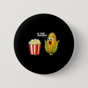 Popcorn Is That You Bro Corn Funny Food Pun Sarcas 6 Cm Round Badge
