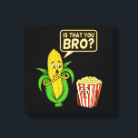 Popcorn Is That You Bro Popcorns Food Eater Lover Canvas Print<br><div class="desc">This graphic idea is for popcorn lovers. This funny graphic / quote clothing makes all popcorn eaters happy.</div>