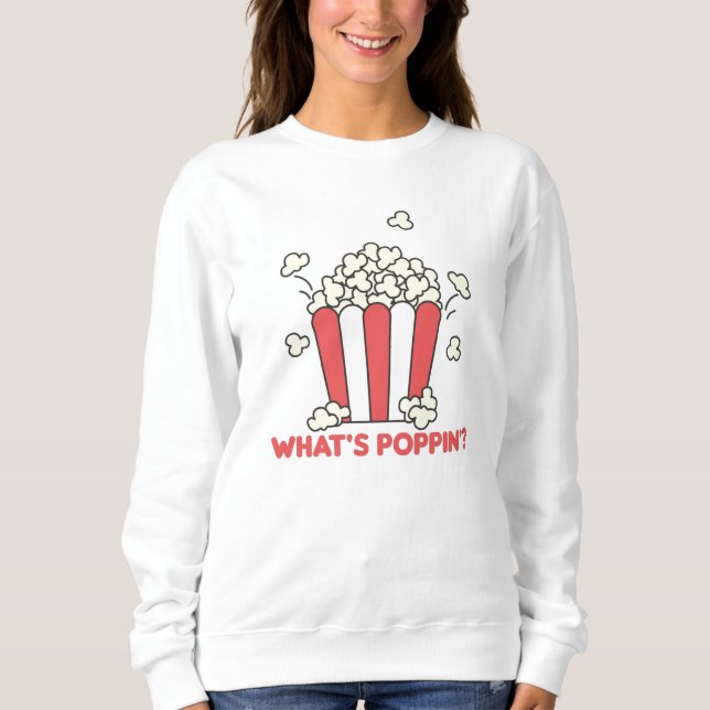 Popcorn Whats Poppin Funny Saying Sweatshirt (Front)