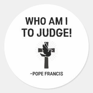 Pope Francis Who Am I To Judge  Classic Round Sticker
