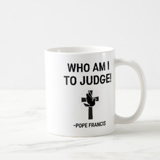 Pope Francis Who Am I To Judge Coffee Mug