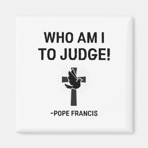 Pope Francis Who Am I To Judge Magnet