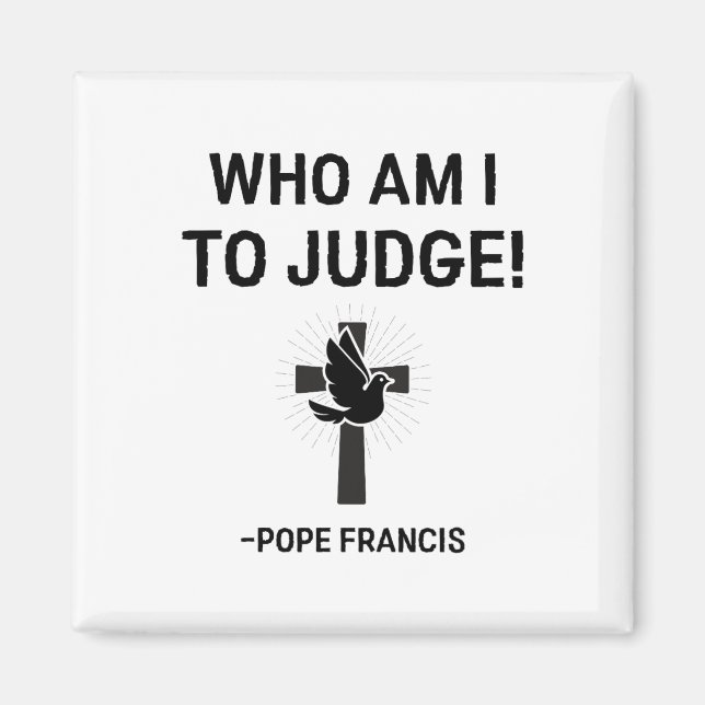 Pope Francis Who Am I To Judge  Magnet (Front)