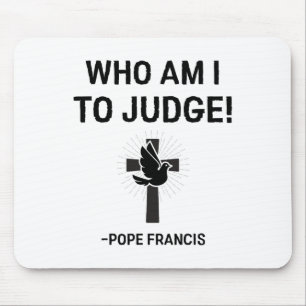 Pope Francis Who Am I To Judge Mouse Pad