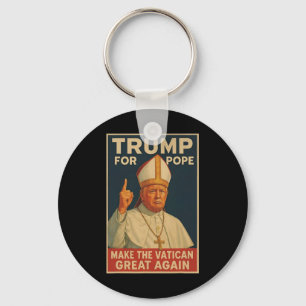 Pope Trump Funny President Trump Wants To Be The N Key Ring