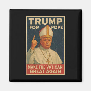 Pope Trump Funny President Trump Wants To Be The N Magnet