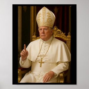 Pope Trump Funny President Trump Wants To Be The N Poster