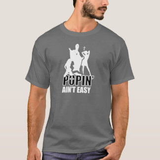 Popin' Ain't Easy (in White & Black) T-Shirt